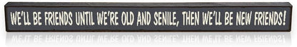 My Word! We'll Be Friends Until We're Old Skinny Wooden Sign, Blue With Cream Lettering, 1.5 x 16"